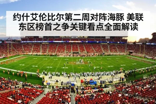 约什艾伦比尔第二周对阵海豚 美联东区榜首之争关键看点全面解读